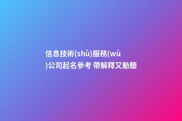 信息技術(shù)服務(wù)公司起名參考 帶解釋又動聽-第1張-公司起名-玄機派